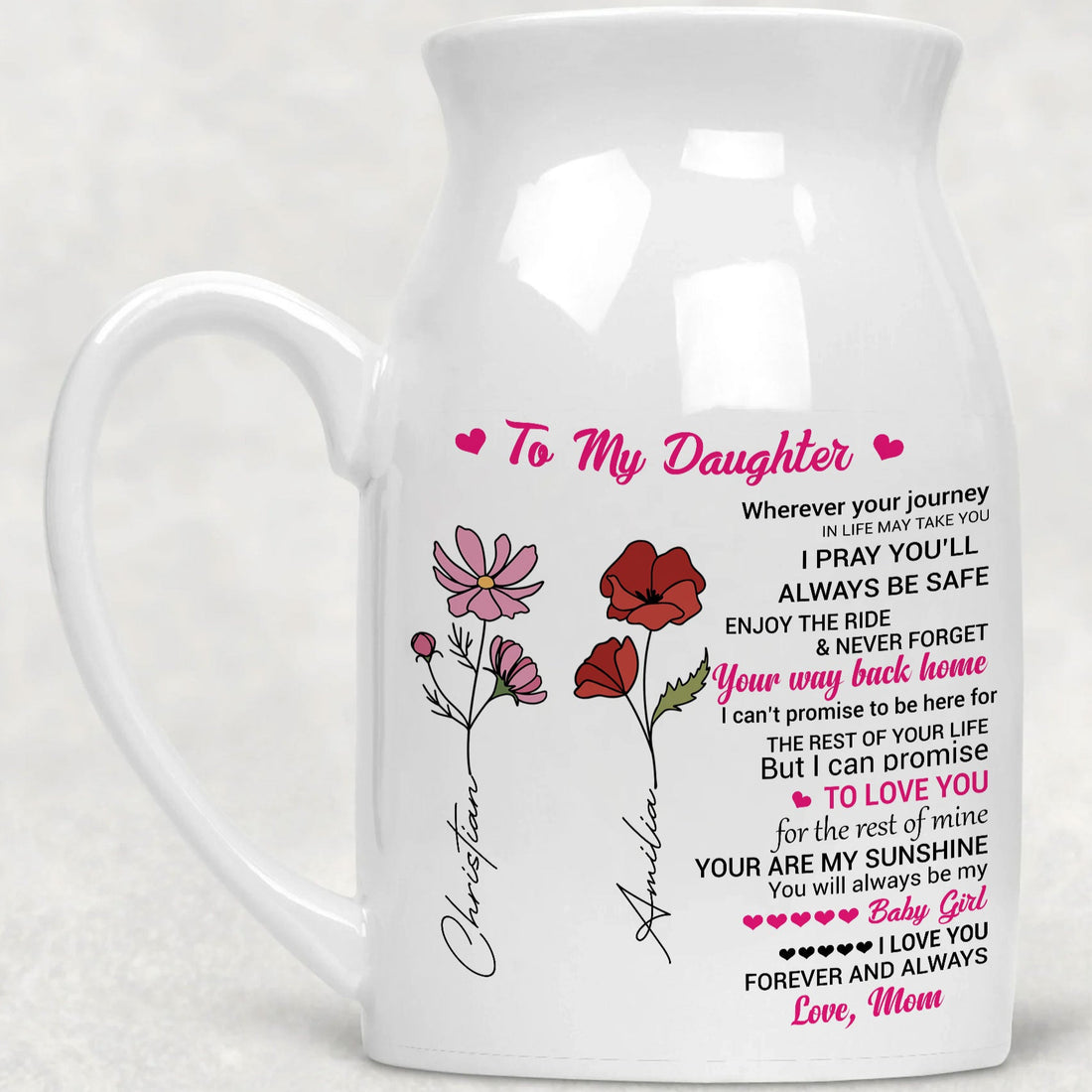 Message: "To My Daughter, Wherever Your Journey In Life May Take You, I Pray You Will Always Be Safe. Enjoy The Ride, Your Way Back Home. I Can't Promise To Be Here For The Rest Of Your Life, But I Can Promise To Love You For The Rest Of Mine. Love, Mom"