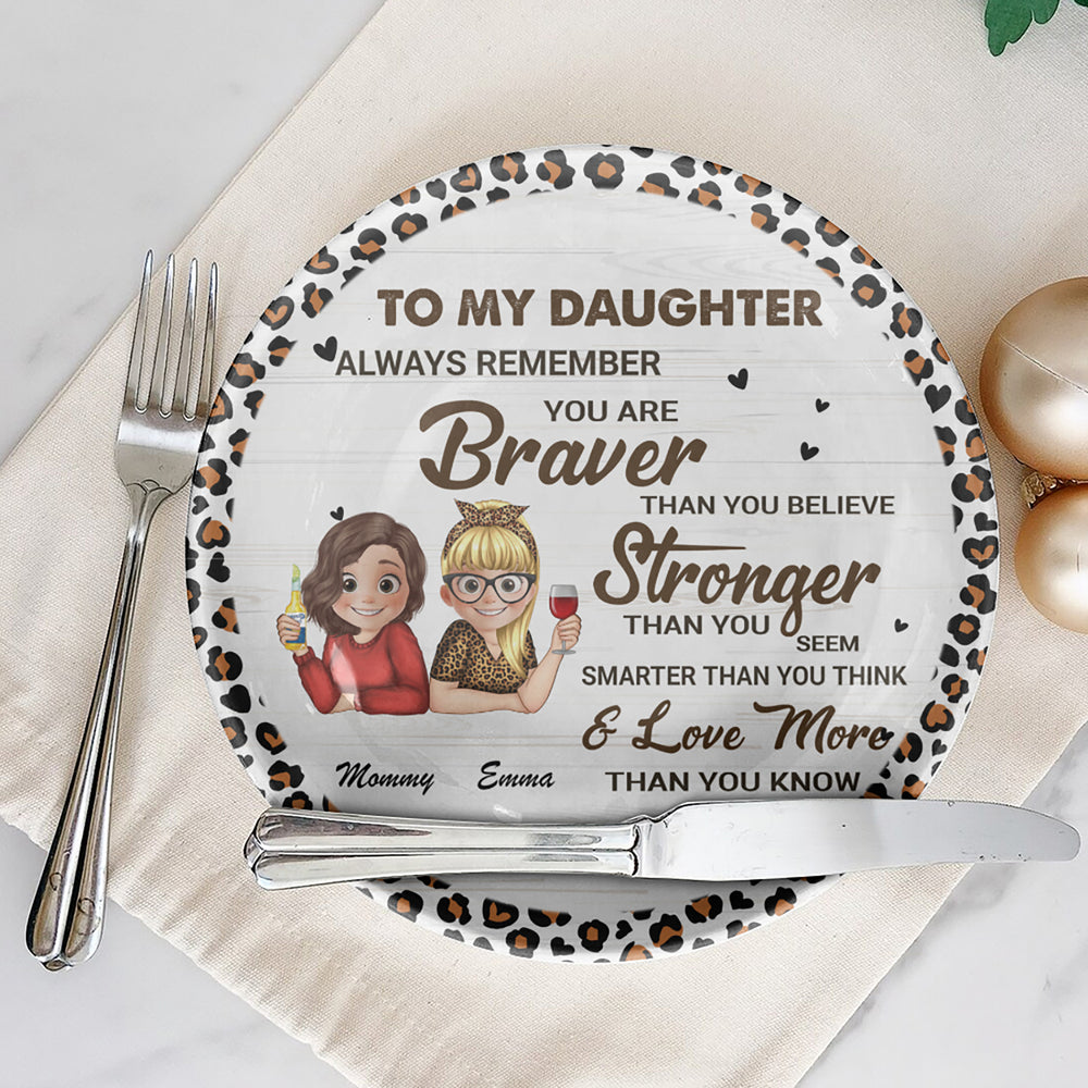 To My Daughter Always Remember You Are Braver Than You Believe Ceramic Plate, Gift For Mom, Gift For Grandma