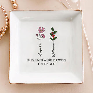 If Friends Were Flowers I'd Pick You Ring Dish