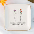 Personalized Ring Dish If Friends Were Flowers I Would Pick You  Customized Ceramic Jewelry Dish, Gift For Friends - LuthCreative