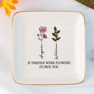 If Friends Were Flowers I'd Pick You Ring Dish